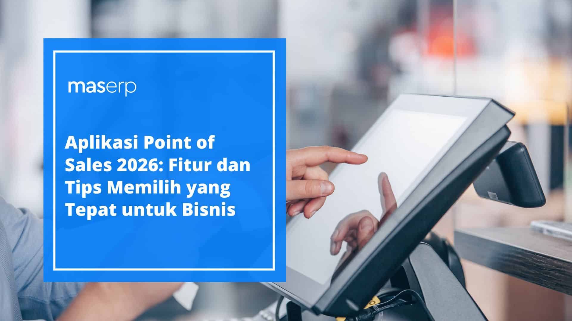 Aplikasi Point of Sales 2026: Fitur dan Tips Memilih yang Tepat untuk Bisnis