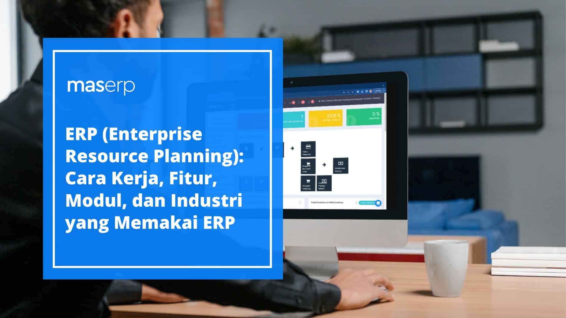 ERP (Enterprise Resource Planning): Cara Kerja, Fitur, Modul, dan Industri yang Memakai ERP