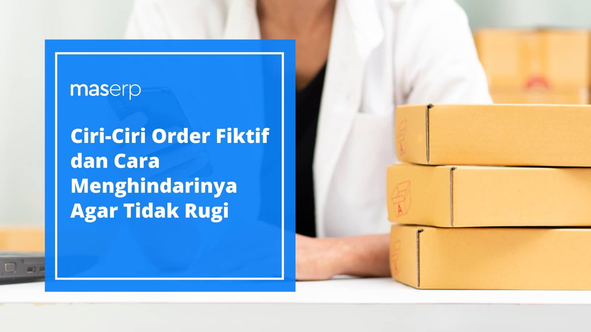 Ciri-Ciri Order Fiktif dan Cara Menghindarinya Agar Tidak Rugi