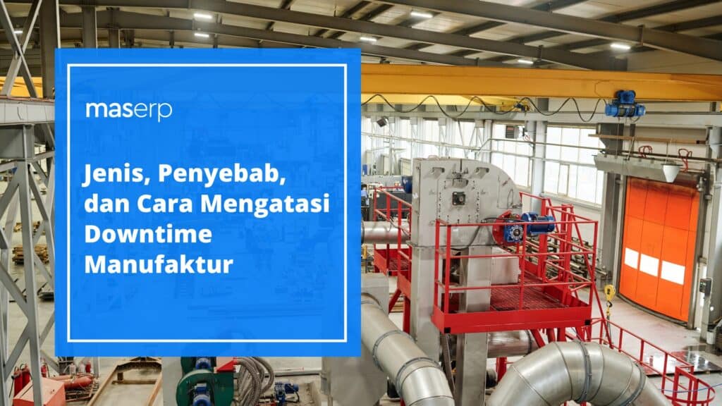 Jenis, Penyebab, dan Cara Mengatasi Downtime Manufaktur