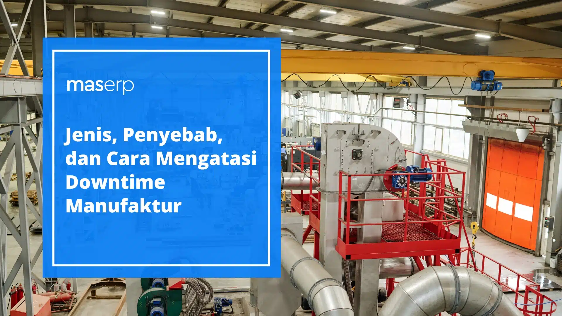 Jenis, Penyebab, dan Cara Mengatasi Downtime Manufaktur