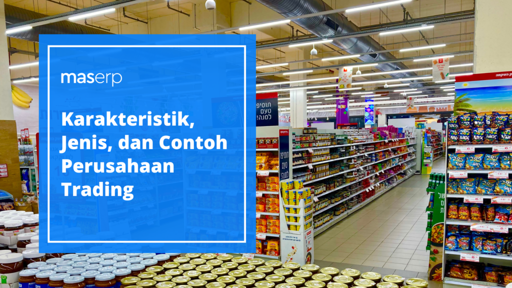 Karakteristik, Jenis, dan Contoh Perusahaan Trading