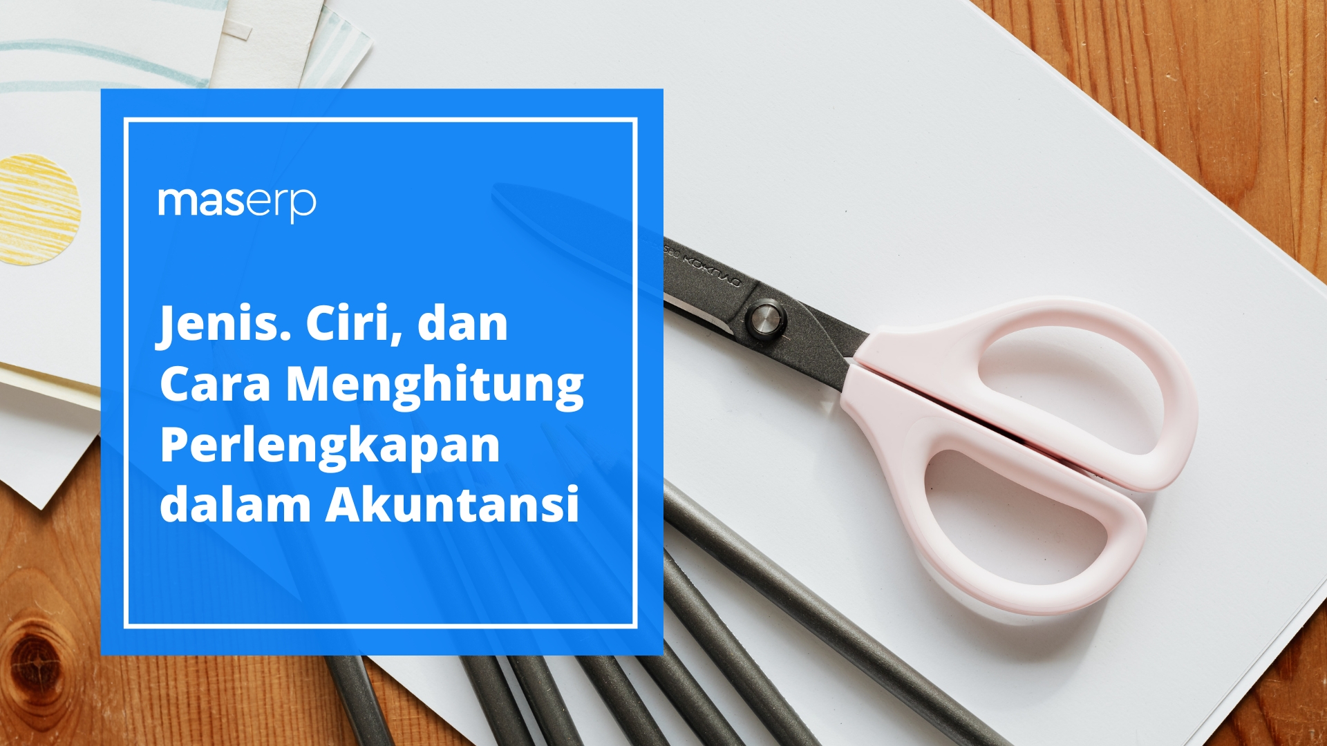 Jenis. Ciri, dan Cara Menghitung Perlengkapan dalam Akuntansi