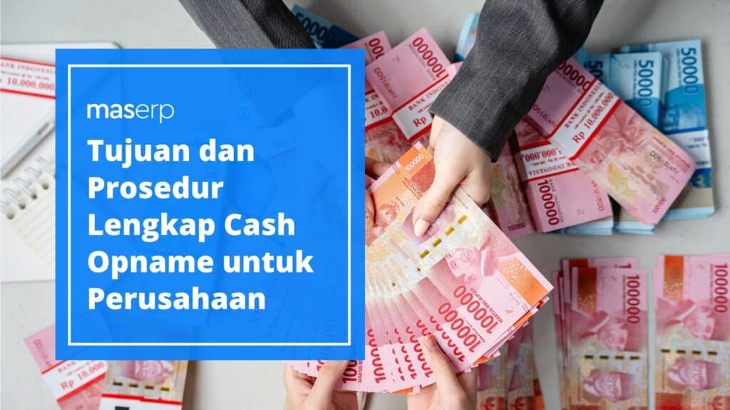 Tujuan dan Prosedur Lengkap Cash Opname untuk Perusahaan